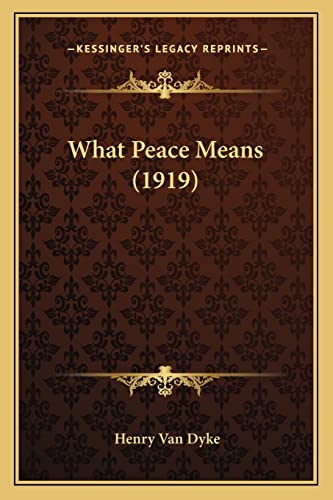 What Peace Means (1919) (9781165750184) by Van Dyke, Henry