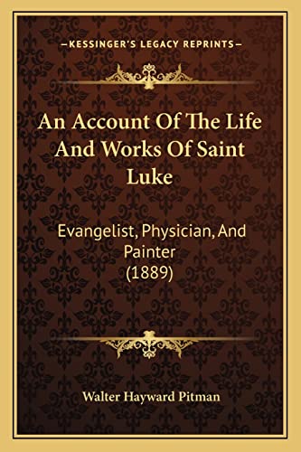 Imagen de archivo de An Account of the Life and Works of Saint Luke: Evangelist, Physician, and Painter (1889) a la venta por THE SAINT BOOKSTORE