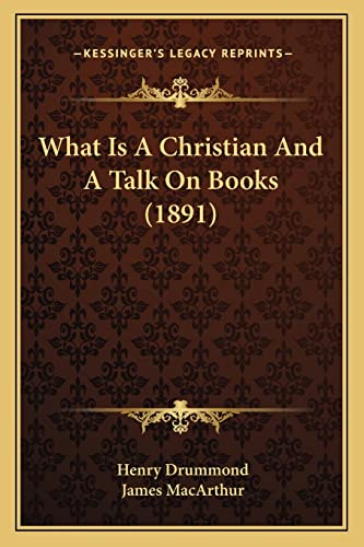 What Is A Christian And A Talk On Books (1891) (9781165751402) by Drummond, Henry