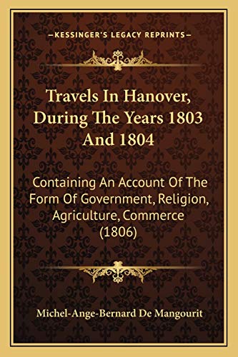 9781165755592: Travels In Hanover, During The Years 1803 And 1804: Containing An Account Of The Form Of Government, Religion, Agriculture, Commerce (1806)