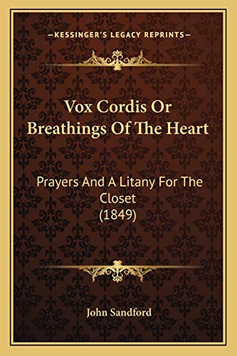 Vox Cordis Or Breathings Of The Heart: Prayers And A Litany For The Closet (1849) (9781165756520) by Sandford, John