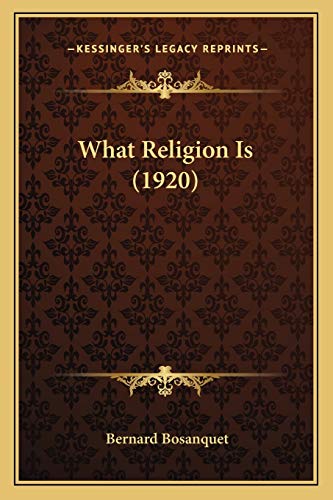 What Religion Is (1920) (9781165756568) by Bosanquet, Bernard