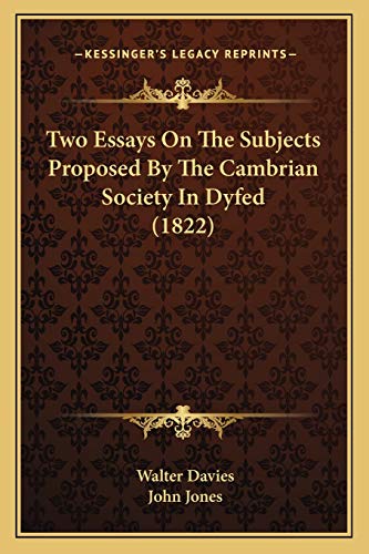 Two Essays On The Subjects Proposed By The Cambrian Society In Dyfed (1822) (9781165757787) by Davies, Walter; Jones, Former Professor Of Poetry John