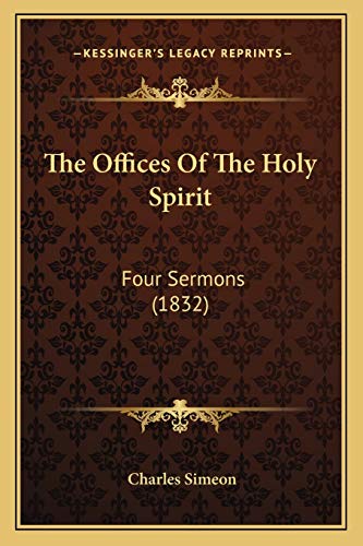 The Offices Of The Holy Spirit: Four Sermons (1832) (9781165758197) by Simeon, Charles
