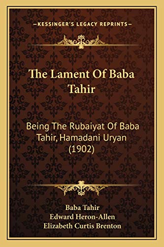 9781165759088: The Lament Of Baba Tahir: Being The Rubaiyat Of Baba Tahir, Hamadani Uryan (1902)