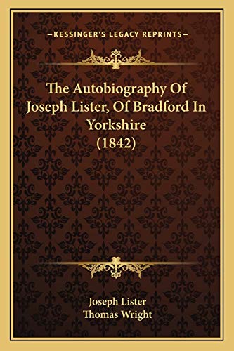 The Autobiography Of Joseph Lister, Of Bradford In Yorkshire (1842) (9781165759422) by Lister Bar, Joseph