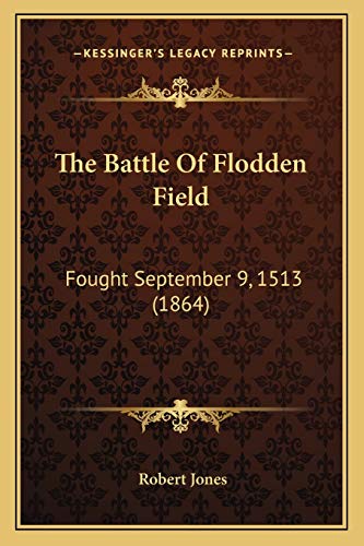 The Battle Of Flodden Field: Fought September 9, 1513 (1864) (9781165759996) by Jones, Robert