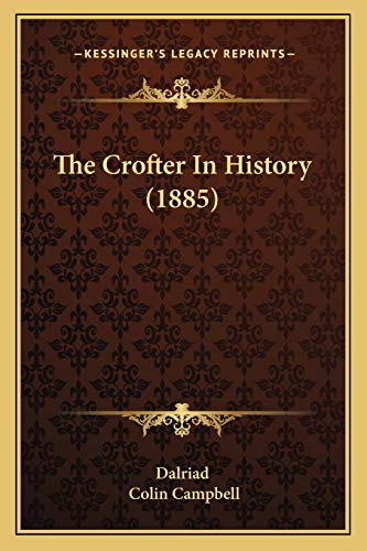 The Crofter In History (1885) (9781165760350) by Dalriad; Campbell, Consultant Clinical Psychologist Colin