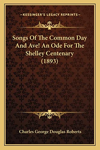Songs Of The Common Day And Ave! An Ode For The Shelley Centenary (1893) (9781165764815) by Roberts, Charles George Douglas