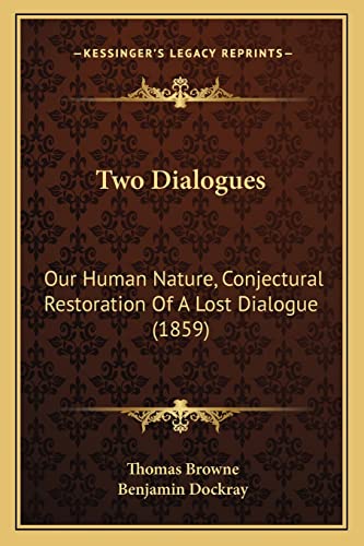 Two Dialogues: Our Human Nature, Conjectural Restoration Of A Lost Dialogue (1859) (9781165766239) by Browne Sir, Thomas; Dockray, Benjamin