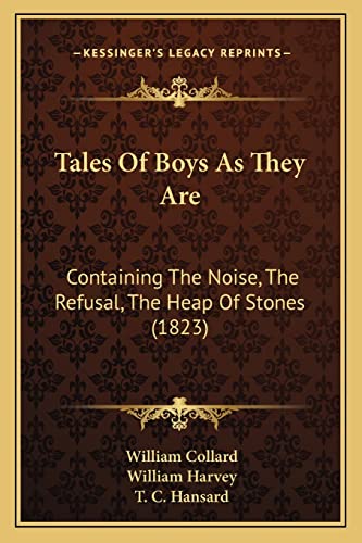 Tales Of Boys As They Are: Containing The Noise, The Refusal, The Heap Of Stones (1823) (9781165767229) by Collard, William; Harvey, William; Hansard, T C