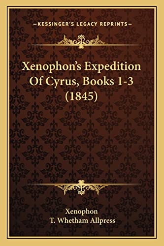 Xenophon's Expedition Of Cyrus, Books 1-3 (1845) (9781165769278) by Xenophon