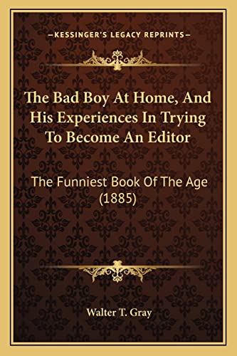 Stock image for The Bad Boy at Home, and His Experiences in Trying to Becomethe Bad Boy at Home, and His Experiences in Trying to Become an Editor an Editor: The Funniest Book of the Age (1885) the Funniest Book of the Age (1885) for sale by THE SAINT BOOKSTORE