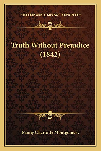Stock image for Truth Without Prejudice (1842) Truth Without Prejudice (1842) for sale by THE SAINT BOOKSTORE