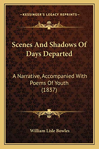 Scenes And Shadows Of Days Departed: A Narrative, Accompanied With Poems Of Youth (1837) (9781165770533) by Bowles, William Lisle