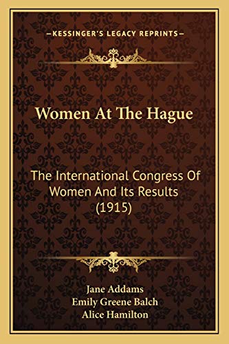Women At The Hague: The International Congress Of Women And Its Results (1915) (9781165773534) by Addams, Jane; Balch, Emily Greene; Hamilton M.D., Alice