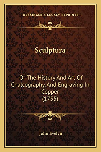 Sculptura: Or The History And Art Of Chalcography, And Engraving In Copper (1755) (9781165773909) by Evelyn, John