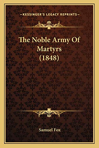 The Noble Army Of Martyrs (1848) (9781165774289) by Fox, Samuel