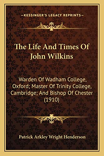 Beispielbild fr The Life And Times Of John Wilkins: Warden Of Wadham College, Oxford; Master Of Trinity College, Cambridge; And Bishop Of Chester (1910) zum Verkauf von ALLBOOKS1