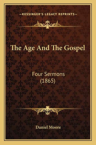 The Age And The Gospel: Four Sermons (1865) (9781165776016) by Moore, Daniel