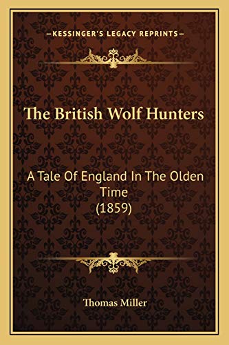 The British Wolf Hunters: A Tale Of England In The Olden Time (1859) (9781165776368) by Miller, Thomas