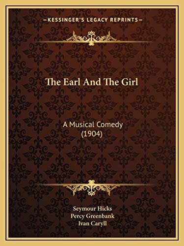 The Earl And The Girl: A Musical Comedy (1904) (9781165779482) by Hicks Sir, Seymour; Greenbank, Percy; Caryll, Ivan