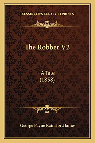 The Robber V2: A Tale (1838) (9781165779857) by James, George Payne Rainsford