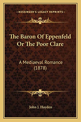 9781165780792: The Baron Of Eppenfeld Or The Poor Clare: A Mediaeval Romance (1878)
