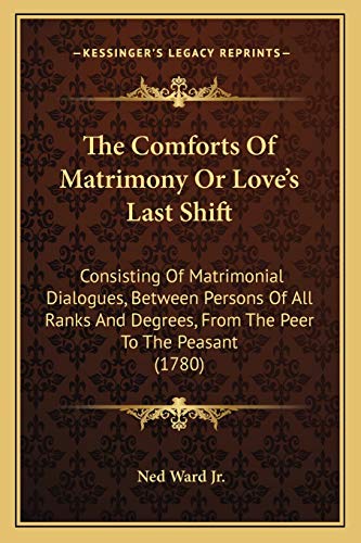 Beispielbild fr The Comforts of Matrimony or Love's Last Shift the Comforts of Matrimony or Love's Last Shift: Consisting of Matrimonial Dialogues, Between Persons of All Consisting of Matrimonial Dialogues, Between Persons of All Ranks and Degrees, from the Peer to the Peasant (1780) Ranks and Degrees, from the Peer to the Peasant (1780) zum Verkauf von THE SAINT BOOKSTORE