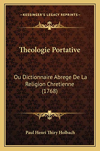 Theologie Portative: Ou Dictionnaire Abrege De La Religion Chretienne (1768) (French Edition) (9781165782918) by Holbach, Paul Henri Thiry