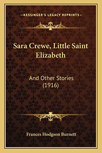 Beispielbild fr Sara Crewe, Little Saint Elizabeth Sara Crewe, Little Saint Elizabeth: And Other Stories (1916) and Other Stories (1916) zum Verkauf von THE SAINT BOOKSTORE