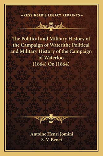 The Political and Military History of the Campaign of Waterlthe Political and Military History of the Campaign of Waterloo (1864) Oo (1864) (9781165785261) by Jomini Bar, Antoine Henri
