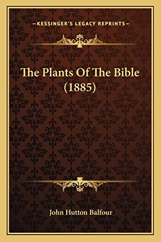 The Plants Of The Bible (1885) (9781165785612) by Balfour, John Hutton