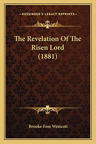 The Revelation Of The Risen Lord (1881) (9781165786343) by Westcott Bp., Brooke Foss