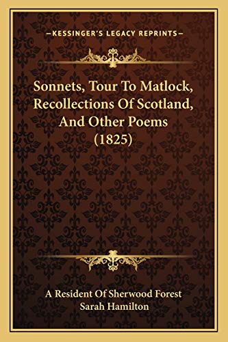 Sonnets, Tour To Matlock, Recollections Of Scotland, And Other Poems (1825) (9781165787470) by A Resident Of Sherwood Forest; Hamilton, Sarah