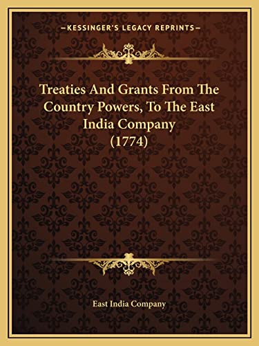 Treaties And Grants From The Country Powers, To The East India Company (1774) (9781165787562) by East India Company
