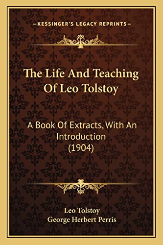 The Life And Teaching Of Leo Tolstoy: A Book Of Extracts, With An Introduction (1904) (9781165788996) by Tolstoy, Leo