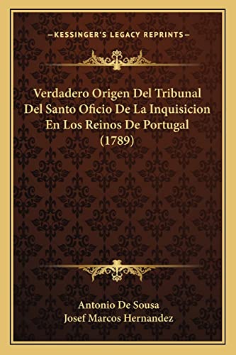 Verdadero Origen Del Tribunal Del Santo Oficio De La Inquisicion En Los Reinos De Portugal (1789) (Spanish Edition) (9781165789870) by Sousa, Antonio De