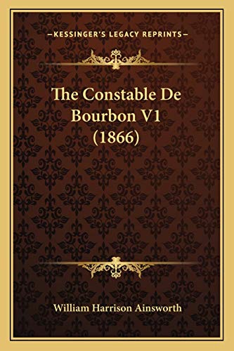 The Constable De Bourbon V1 (1866) (9781165791040) by Ainsworth, William Harrison