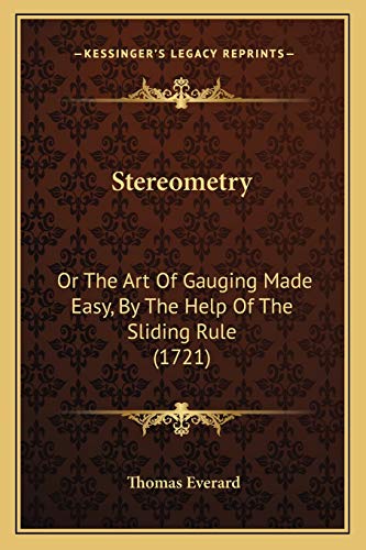 9781165794188: Stereometry: Or The Art Of Gauging Made Easy, By The Help Of The Sliding Rule (1721)