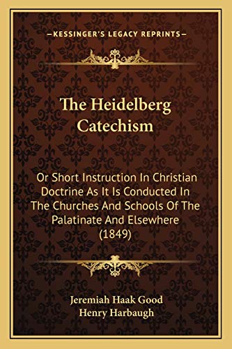9781165794300: The Heidelberg Catechism: Or Short Instruction In Christian Doctrine As It Is Conducted In The Churches And Schools Of The Palatinate And Elsewhere (1849)