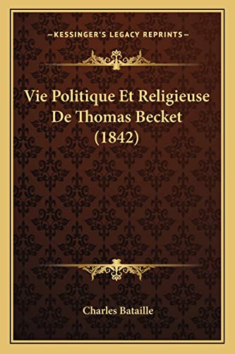 Vie Politique Et Religieuse De Thomas Becket (1842) (French Edition) (9781165796298) by Bataille, Charles