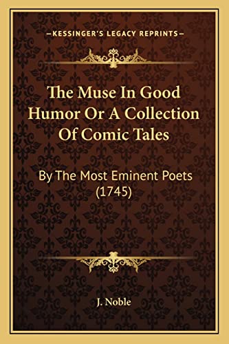 The Muse In Good Humor Or A Collection Of Comic Tales: By The Most Eminent Poets (1745) (9781165796854) by J Noble