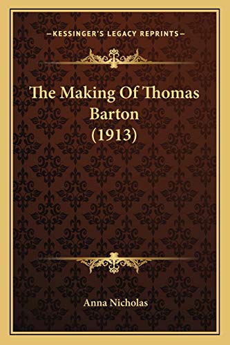 The Making Of Thomas Barton (1913) (9781165799848) by Nicholas, Anna