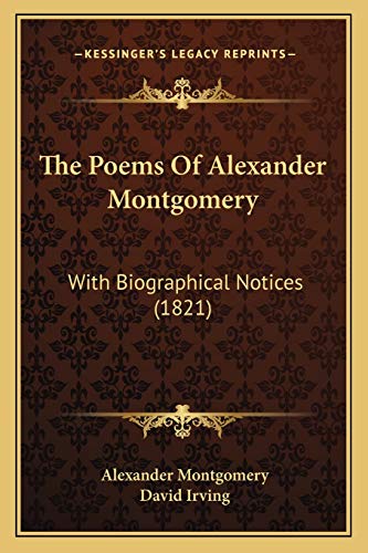 The Poems Of Alexander Montgomery: With Biographical Notices (1821) (9781165799855) by Montgomery, Alexander