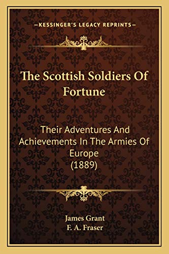 The Scottish Soldiers Of Fortune: Their Adventures And Achievements In The Armies Of Europe (1889) (9781165800292) by Grant, James