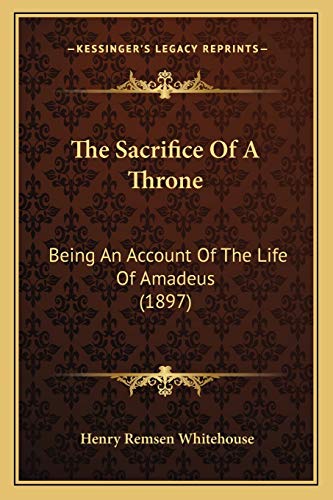 Imagen de archivo de The Sacrifice Of A Throne: Being An Account Of The Life Of Amadeus (1897) a la venta por ALLBOOKS1