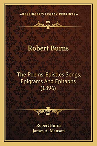 Robert Burns: The Poems, Epistles Songs, Epigrams And Epitaphs (1896) (9781165800759) by Burns, Robert