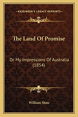 The Land Of Promise: Or My Impressions Of Australia (1854) (9781165801367) by Shaw, William