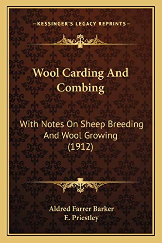 Wool Carding And Combing: With Notes On Sheep Breeding And Wool Growing (1912) (9781165802463) by Barker, Aldred Farrer; Priestley, E